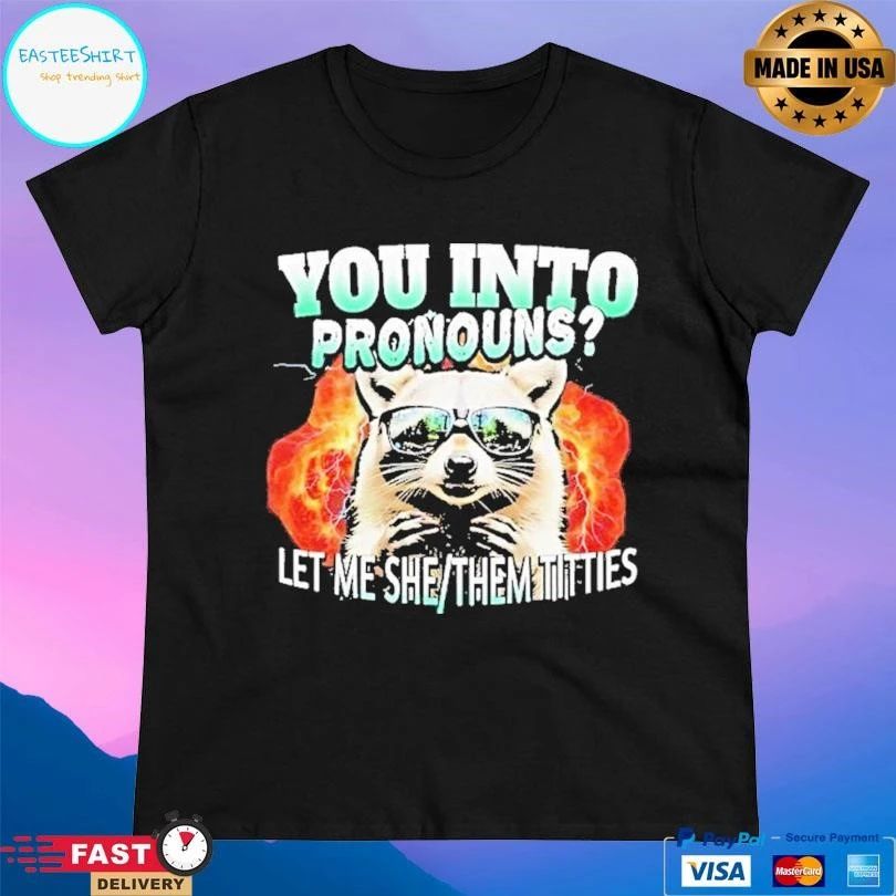 Let Me She Them Titties Raccoon You Into Pronouns T-shirts