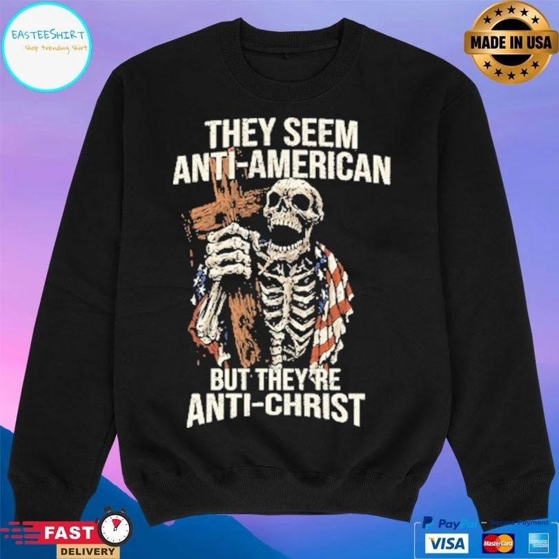 They Seem Anti-american But They’re Anti-Christ Skeleton T-shirts