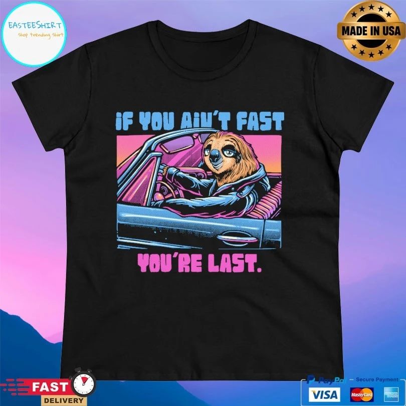 If You Ain’t Fast You’re Last T-shirt
