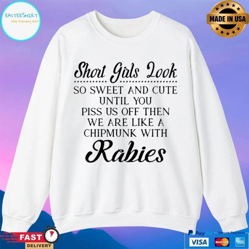 Short Girls Look So Sweet And Cute Until You Piss Us Off Then We Are Like A Chipmunk With Rabies T-shirts