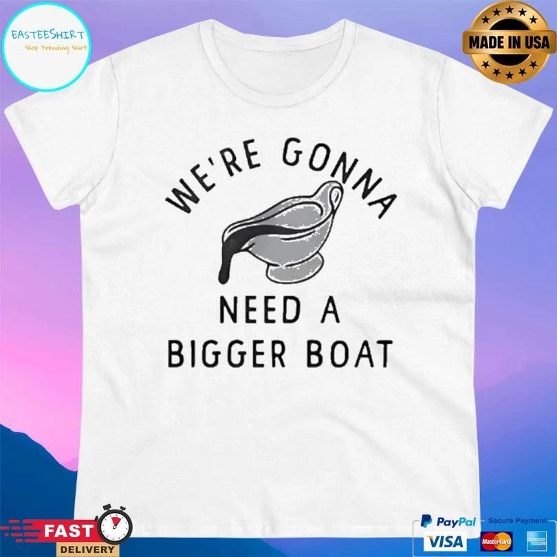 We’re Gonna Need A Bigger Boat T-shirts