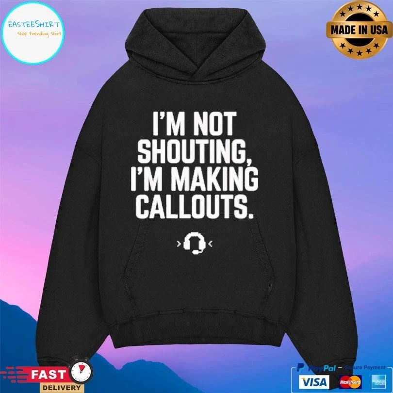 I’m Not Shouting I Am Making Callouts T-shirts