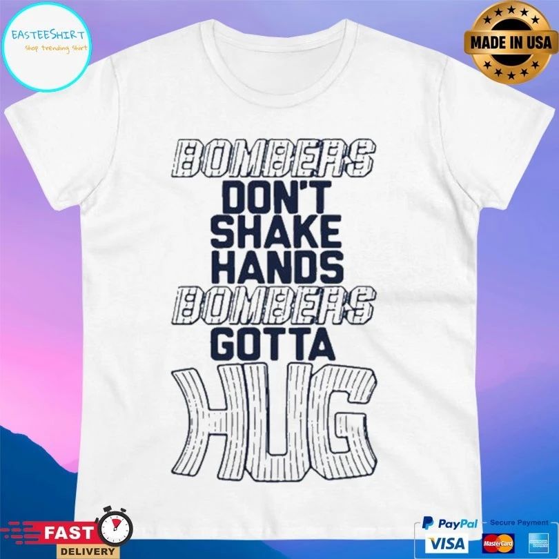 Bombers Don’t Shake Hands Bombers Gotta Hug T-shirt