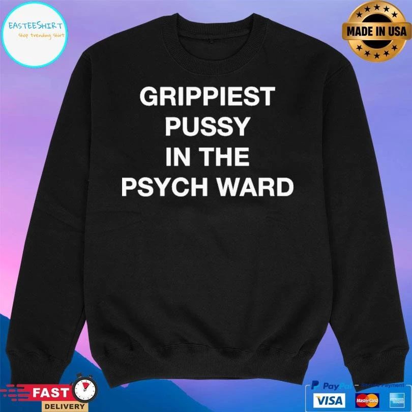 Grippiest Pussy In The Psych Ward T-shirts