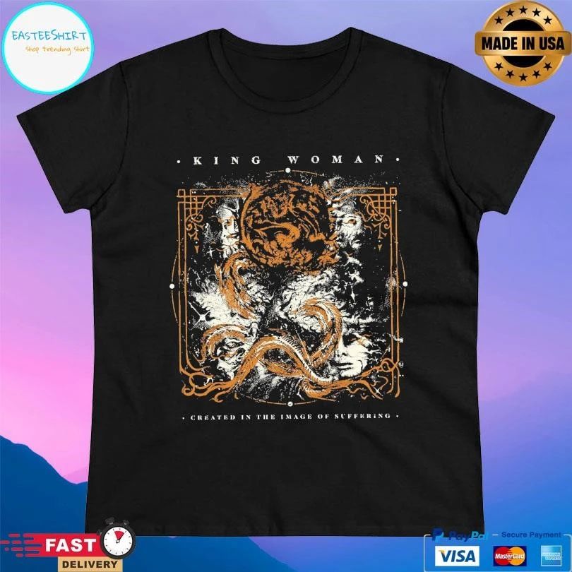 King Woman Created In The Image Of Suffering T-shirts