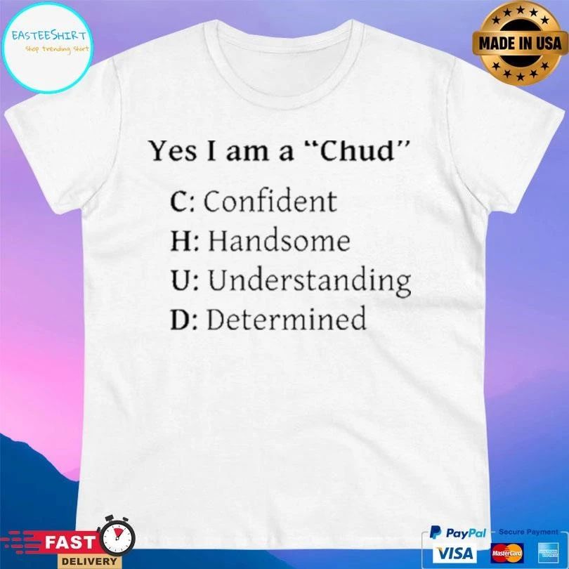 Yes I Am A Chud C Confident H Handsome U Understanding D Determined T-shirts