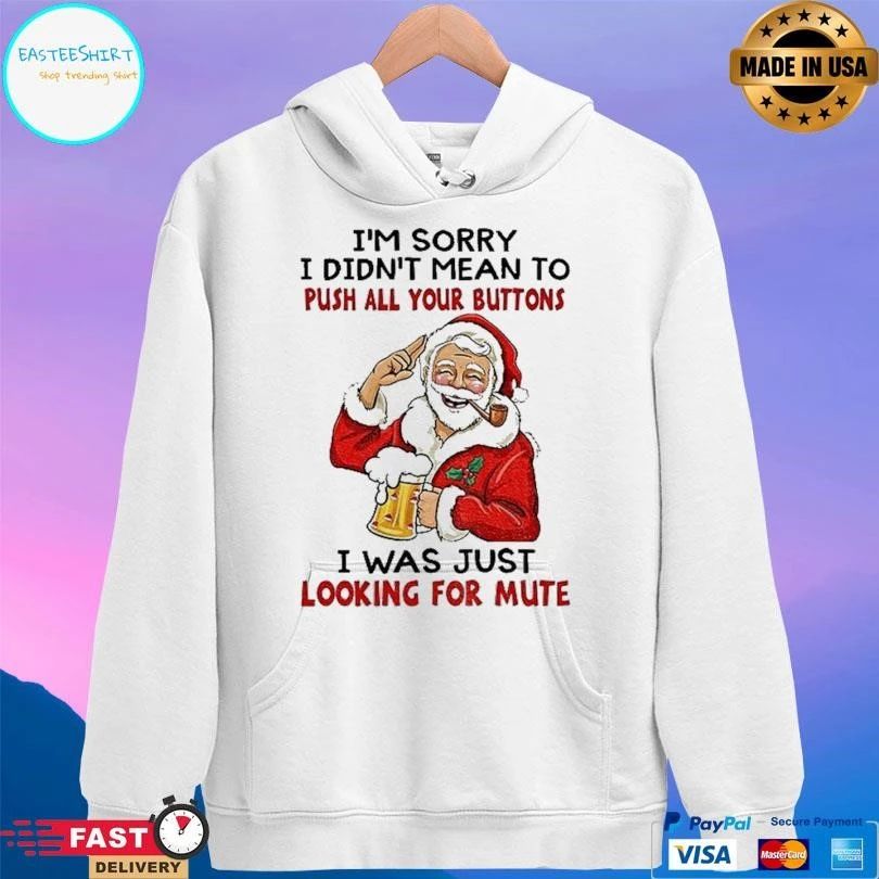 Santa Claus I’m Sorry I Didn’t Mean To Push All Your Buttons I Was Just Looking For Mute Christmas 2025 T-shirts