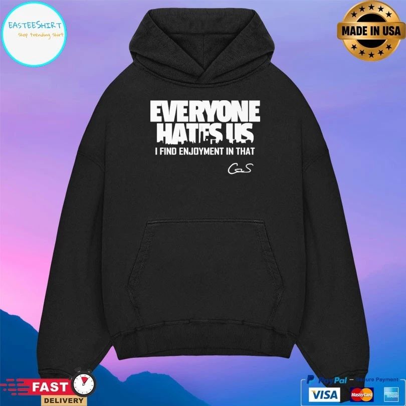 Everyone Hates Us I Find Enjoyment In That T-shirt