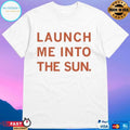 Launch Me Into The Sun T-shirts