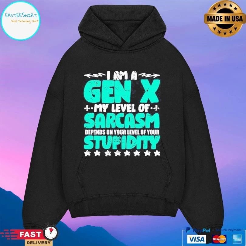 I’m A Gen X My Level Of Sarcasm Depends On Your Level Of Your Stupidity T-shirts