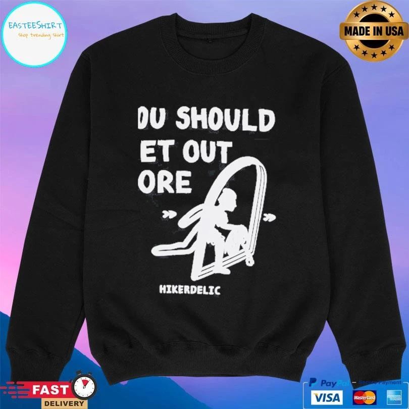 You Should Get Out Moẻ Hikerdelic T-shirts