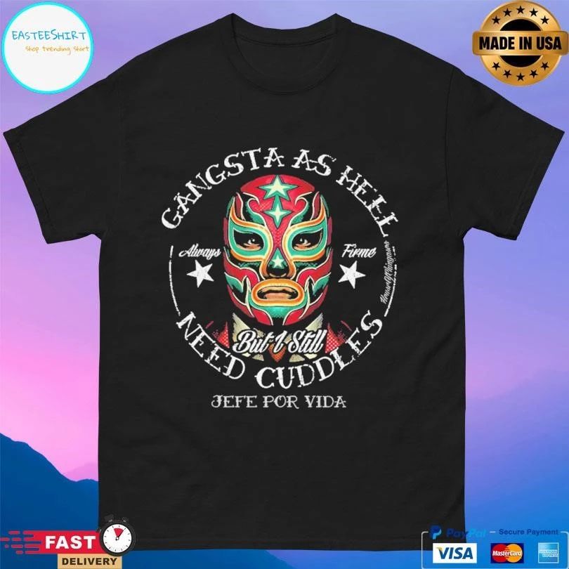 Gangsta As Hell But I Still Need Cuddles Jefe Por Vida Lucha Libre T-shirts