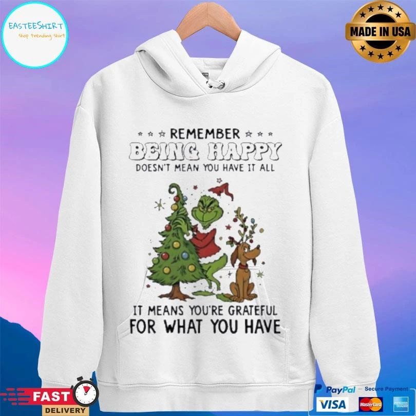 Grinch Remember Being Happy Doesn’t Mean You Have It All It Means You’re Grateful For What You Have Christmas 2025 T-shirts