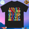 Armed And Dangerous Ain’t Too Many Can Bang With Us T-shirt