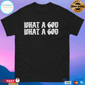 What A God What A God T-shirts