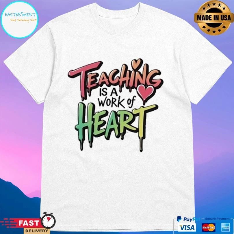 Teaching Is A Work Of Heart T-shirts