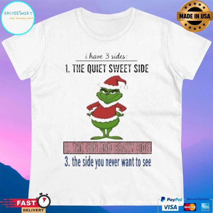 Grinch Christmas I Have 3 Sides The Quiet Sweet Side The Fun And Crazy Side The Side You Never Want To See 2025 T-shirts