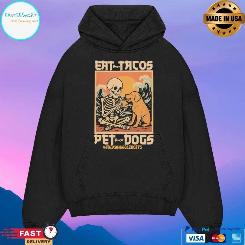 Eat Those Tacos Pet Those Dogs Tacos And Wiggle Butts T-shirts