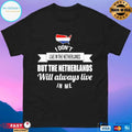 I Don’t Live In The Netherlands But The Netherlands Will Always Live In Me T-shirt