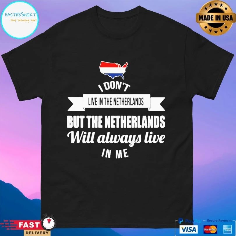 I Don’t Live In The Netherlands But The Netherlands Will Always Live In Me T-shirt