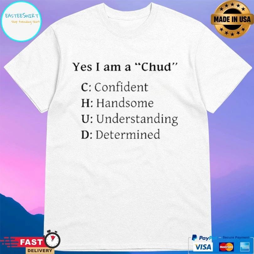 Yes I Am A Chud C Confident H Handsome U Understanding D Determined T-shirts