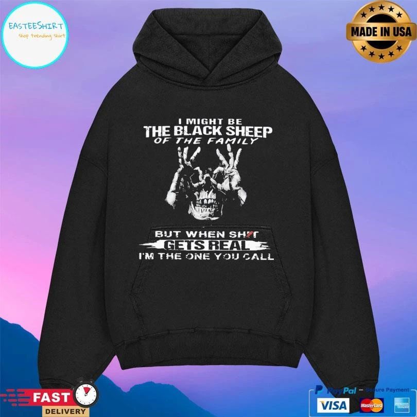 I Might Be The Black Sheep Of The Family But When Shit Gets Real I’m The One You Call T-shirts