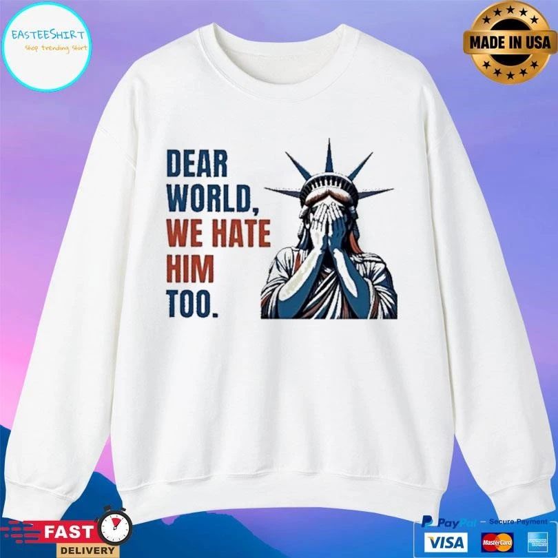 Statue Of Liberty Crying Dear World We Hate Him Too T-shirts