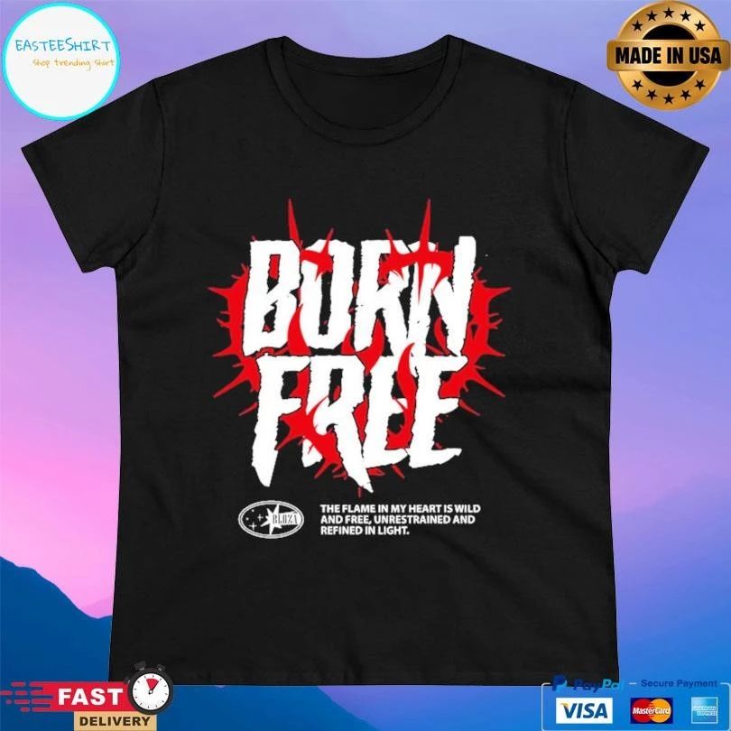 Born Free The Flame In My Heart Is Wild And Free Unrestrained And Refined In Light T-shirts