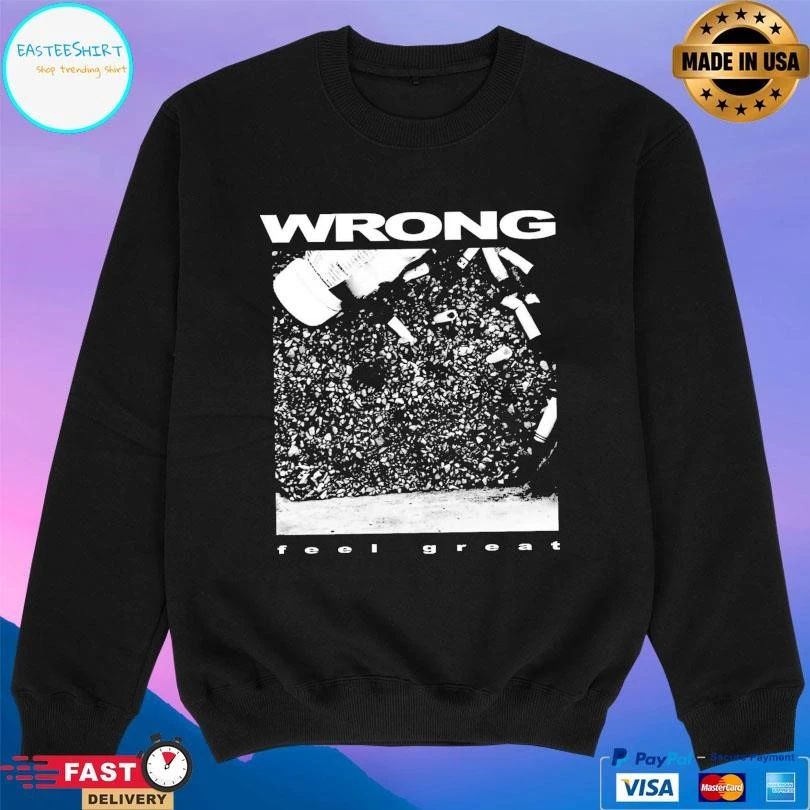 Wrong Feel Great T-shirts