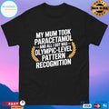 My Mum Took Paracetamol And All I Got Was Olympic Level Pattern Recognition T-shirts