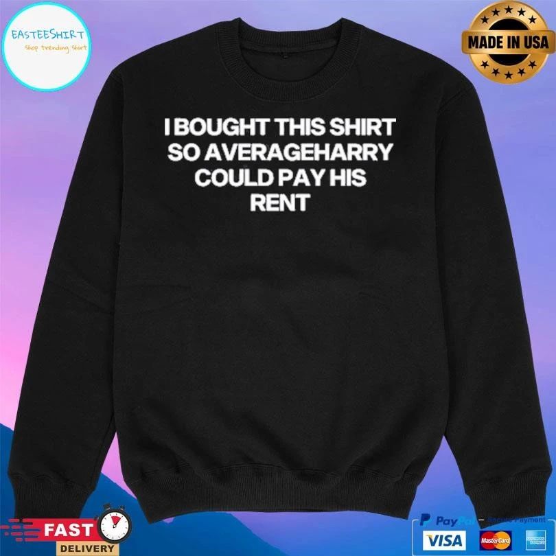 I Bought This T-shirts So Averageharry Could Pay His Rent T-shirts