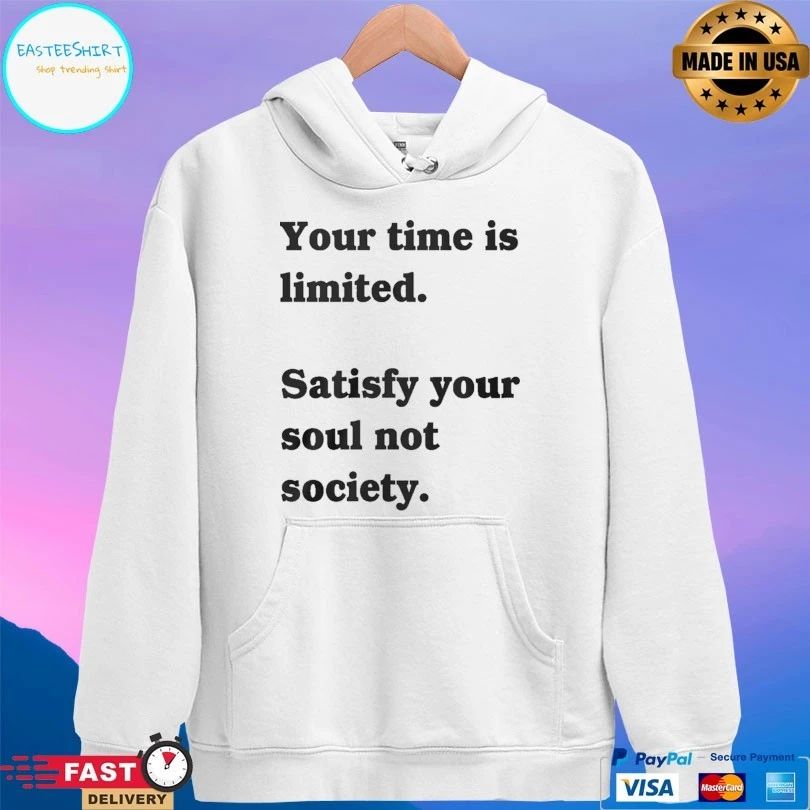 Your Time Is Limited Satisfy Your Soul Not Society T-shirt