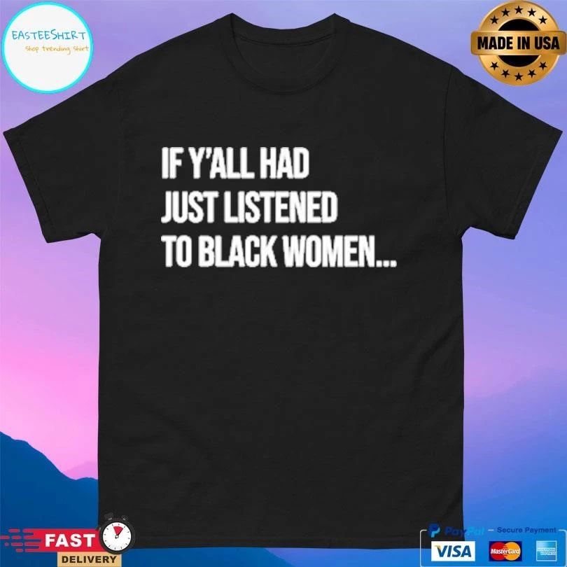 If Y’all Had Just Listened To Black Women T-shirts