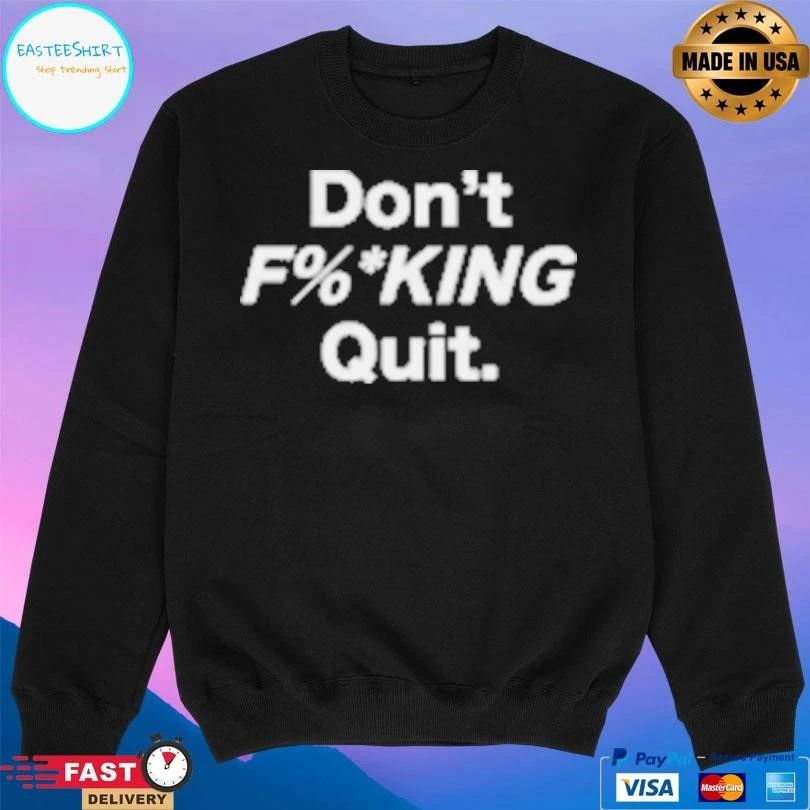 Don’t Fucking Quit T-shirts