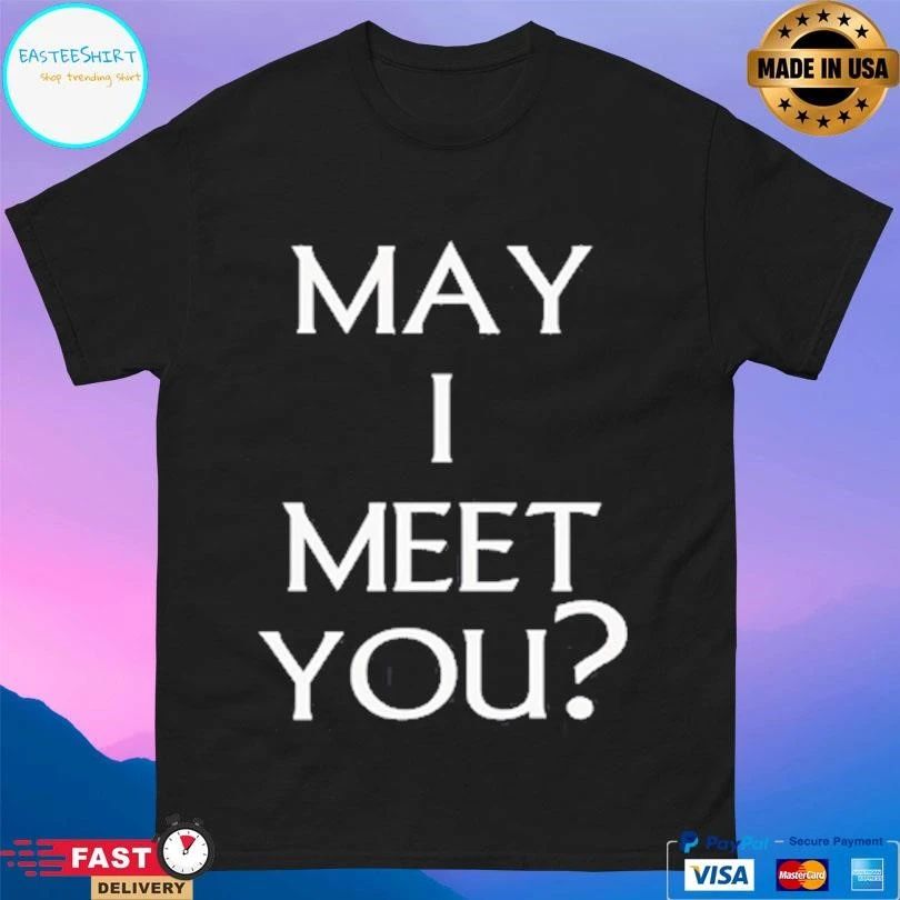 May I Meet You T-shirts