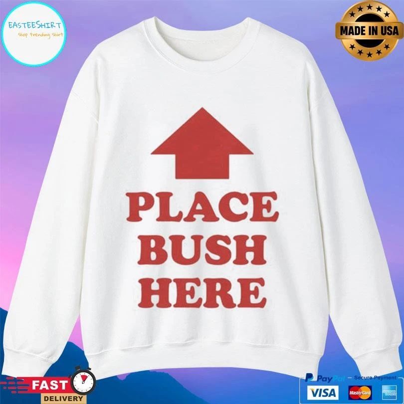 Place Bush Here Up T-shirts