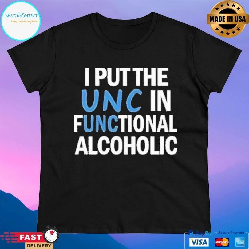 I Put The Unc In Functional Alcoholic T-shirts