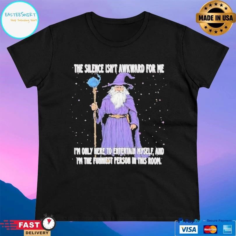 Wizard The Silence Isn’t Awkward For Me I’m Only Here To Entertain Myself And Im The Funniest Person In This Room T-shirts