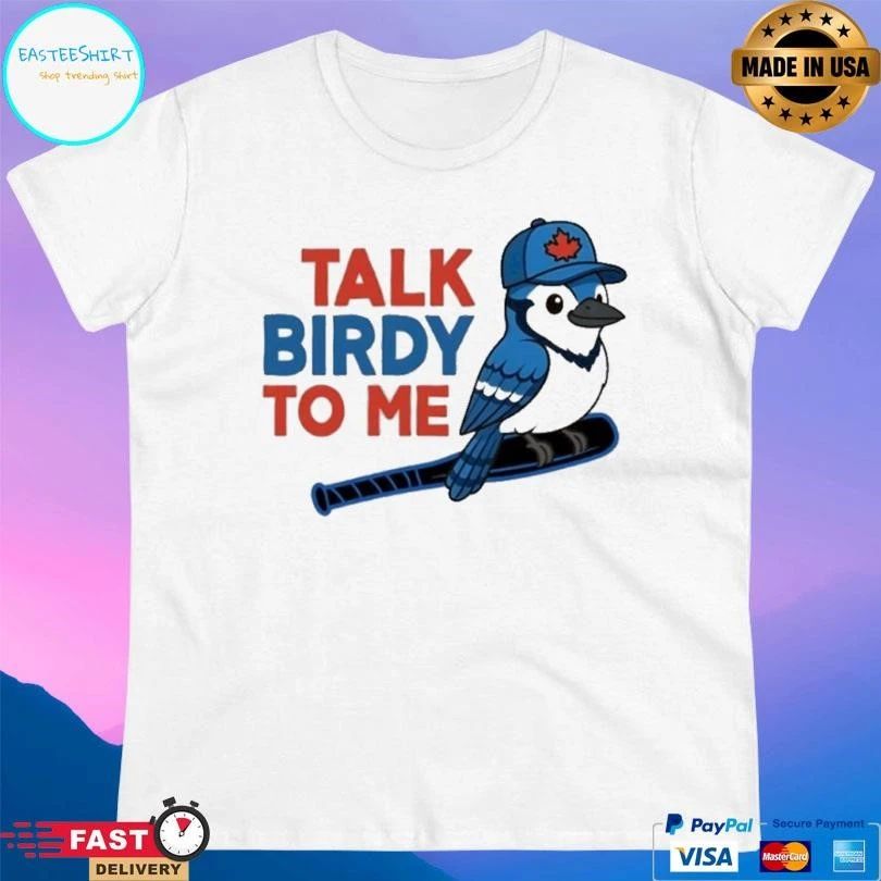 Talk Birdy To Me Toronto Blue Jays T-shirts