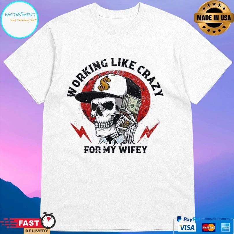 Working Like Crazy For My Wifey Skull T-shirts