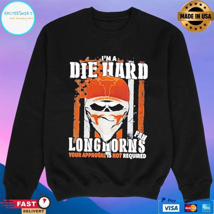 Skull Im A Die Hard Texas Longhorns Fan Your Approval Is Not Required T-shirts