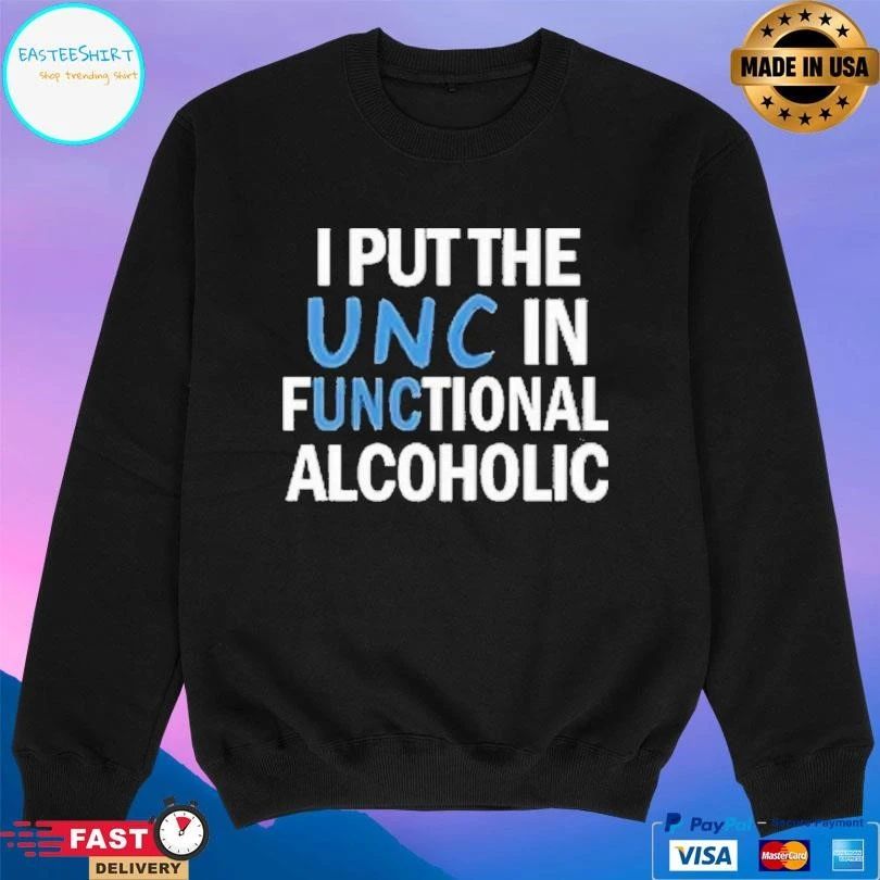I Put The Unc In Functional Alcoholic T-shirts