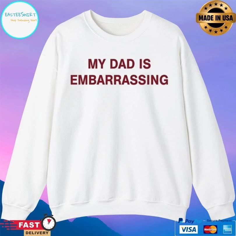 My Dad Is Embarrassing T-shirts
