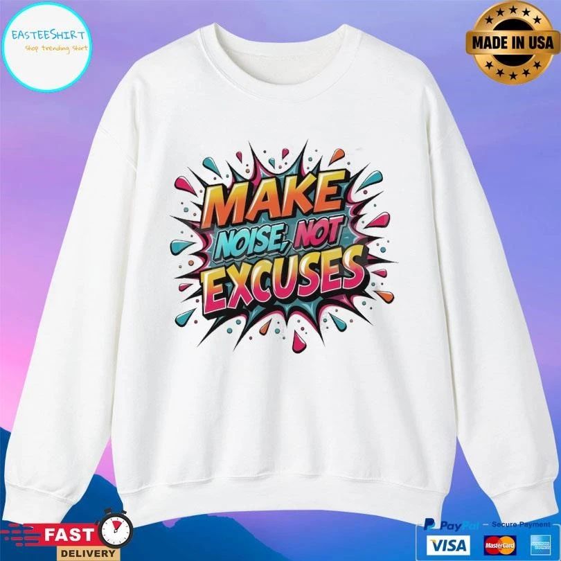 Make Noise Not Excuses T-shirts
