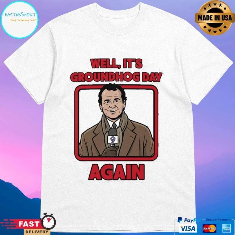 Well It’s Groundhog Day Again T-shirts