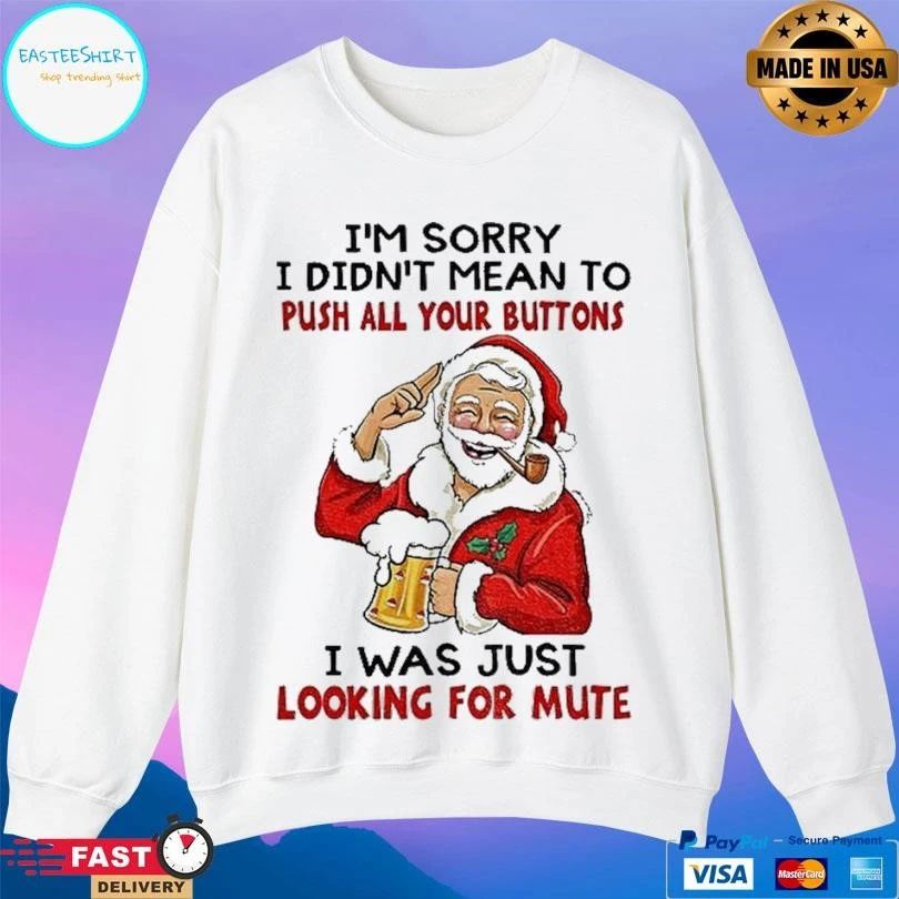 Santa Claus I’m Sorry I Didn’t Mean To Push All Your Buttons I Was Just Looking For Mute Christmas 2025 T-shirts