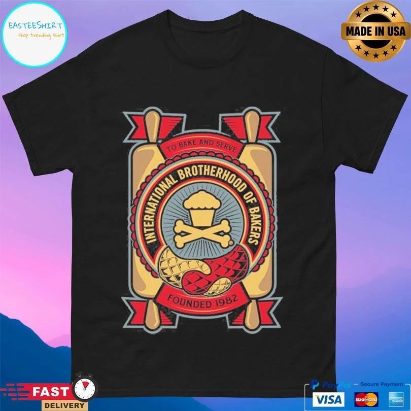 To Bake And Serve International Brotherhood Of Bakers Founded 1982 T-shirts