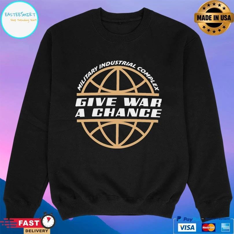 Give War A Chance Military Industrial Complex T-shirts