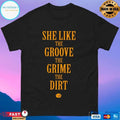 She Like The Groove The Grime The Dirt T-shirt