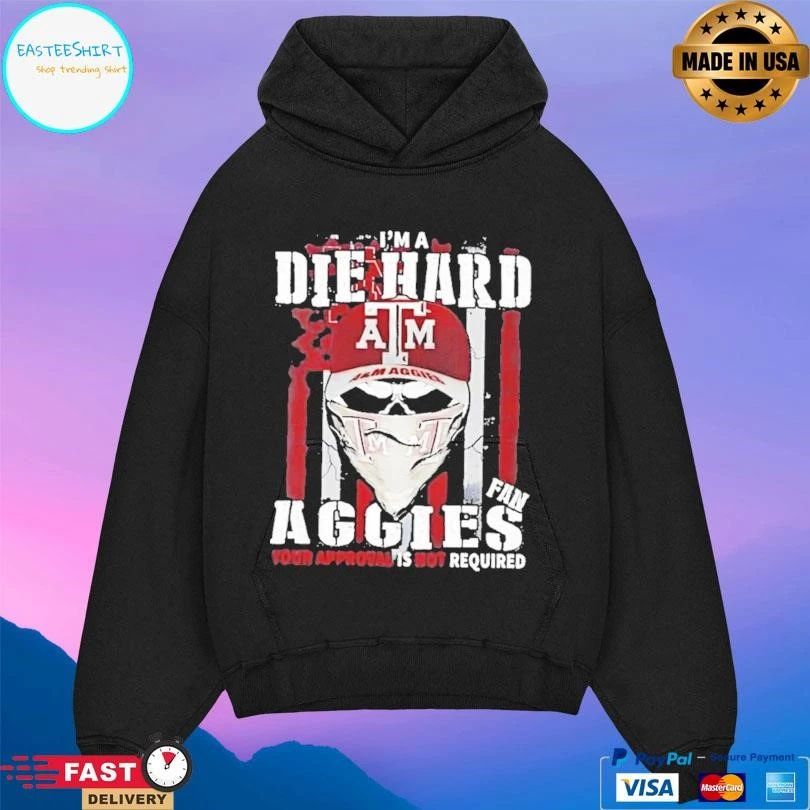 Skull Im A Die Hard Texas Am Aggies Fan Your Approval Is Not Required T-shirts